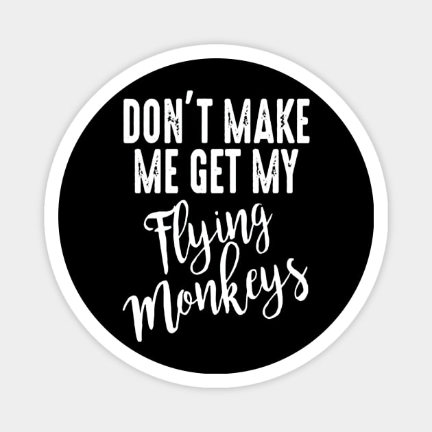 Don't Make Me Get My Flying Monkeys Magnet by nicolasleonard